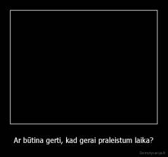 Ar būtina gerti, kad gerai praleistum laika? - 