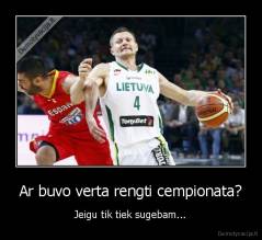 Ar buvo verta rengti cempionata? - Jeigu tik tiek sugebam...