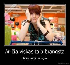 Ar čia viskas taip brangsta - Ar aš tampu ubage?