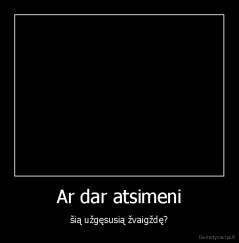 Ar dar atsimeni - šią užgęsusią žvaigždę?