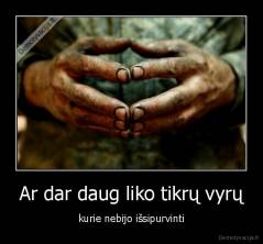 Ar dar daug liko tikrų vyrų - kurie nebijo išsipurvinti