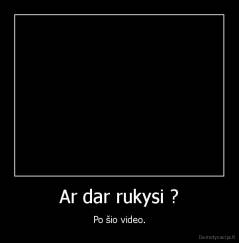 Ar dar rukysi ? - Po šio video.