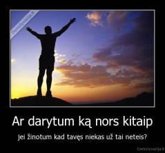 Ar darytum ką nors kitaip - jei žinotum kad tavęs niekas už tai neteis?