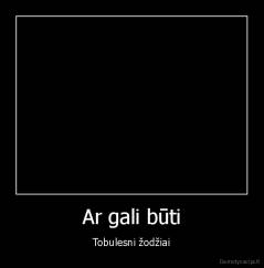 Ar gali būti - Tobulesni žodžiai