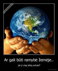 Ar gali būti ramybė žemėje.. -  jei ji visą laiką sukasi?