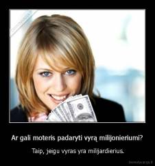 Ar gali moteris padaryti vyrą milijonieriumi? -  Taip, jeigu vyras yra milijardierius.