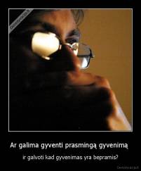 Ar galima gyventi prasmingą gyvenimą  - ir galvoti kad gyvenimas yra bepramis?