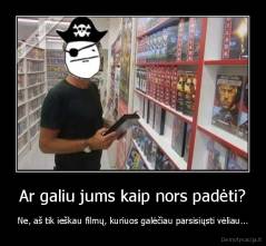 Ar galiu jums kaip nors padėti? - Ne, aš tik ieškau filmų, kuriuos galėčiau parsisiųsti vėliau...