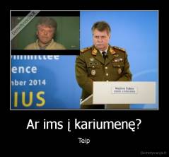 Ar ims į kariumenę? - Teip