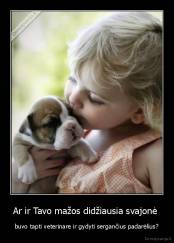 Ar ir Tavo mažos didžiausia svajonė  - buvo tapti veterinare ir gydyti sergančius padarėlius?