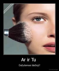 Ar ir Tu  - Dažydamasi išsižioji?