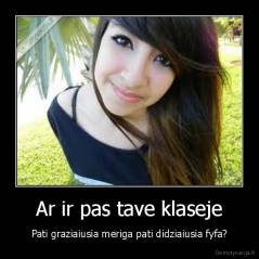 Ar ir pas tave klaseje - Pati graziaiusia meriga pati didziaiusia fyfa?