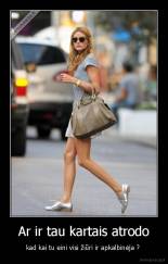 Ar ir tau kartais atrodo - kad kai tu eini visi žiūri ir apkalbinėja ? 