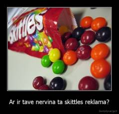 Ar ir tave nervina ta skittles reklama? - 