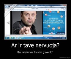 Ar ir tave nervuoja? - Kai reklamos trukdo gyvent? 