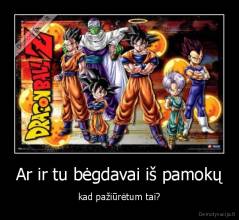 Ar ir tu bėgdavai iš pamokų - kad pažiūrėtum tai?