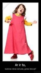 Ar ir tu, - budamas vienas namuose, garsiai dainuoji?