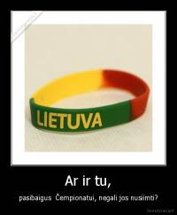Ar ir tu, - pasibaigus  Čempionatui, negali jos nusiimti?