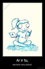 Ar ir tu, - taip darai namų darbus?