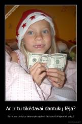 Ar ir tu tikėdavai dantukų fėja? - Išskritusius dantukus dėdavai po pagalve ir laukdavai kol fėja atneš pinigų?