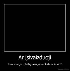 Ar įsivaizduoji - kiek merginų būtų tavo jei mokėtum šitaip?