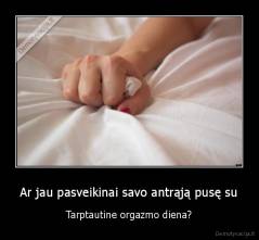 Ar jau pasveikinai savo antrąją pusę su - Tarptautine orgazmo diena?