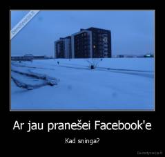Ar jau pranešei Facebook'e - Kad sninga?