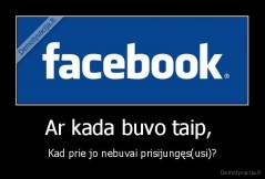 Ar kada buvo taip,  - Kad prie jo nebuvai prisijungęs(usi)?
