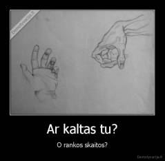 Ar kaltas tu? - O rankos skaitos?