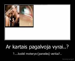 Ar kartais pagalvoja vyrai..? - ?....kodėl moterys-(panelės) verkia?..