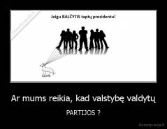 Ar mums reikia, kad valstybę valdytų - PARTIJOS ?