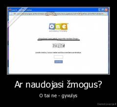 Ar naudojasi žmogus? - O tai ne - gyvulys