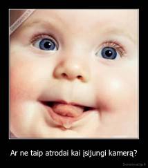 Ar ne taip atrodai kai įsijungi kamerą? - 