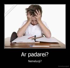 Ar padarei? - Nemeluoji?