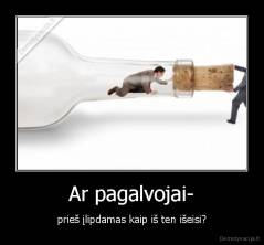 Ar pagalvojai- - prieš įlipdamas kaip iš ten išeisi?