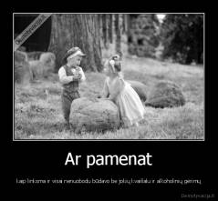 Ar pamenat - kaip linksma ir visai nenuobodu būdavo be jokių kvaišalu ir alkoholinių gėrimų