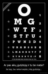 Ar pas akių gydytoją ir tu tai matai? - Jei taip, tau reikia kreiptis į kitą gydytoją...