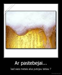 Ar pastebejai... - kad siais metais alus putojau labiau ?
