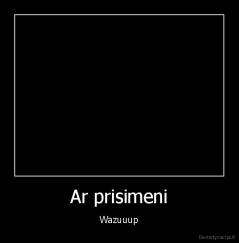 Ar prisimeni - Wazuuup