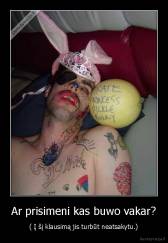 Ar prisimeni kas buwo vakar? - ( Į šį klausimą jis turbūt neatsakytu.)