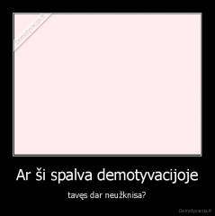 Ar ši spalva demotyvacijoje - tavęs dar neužknisa?