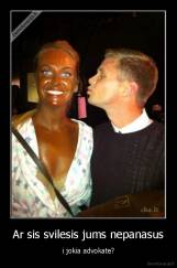 Ar sis svilesis jums nepanasus - i jokia advokate?