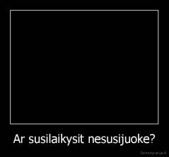 Ar susilaikysit nesusijuoke? - 