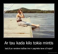 Ar tau kada kilo tokia mintis - kad,iš po vandens kažkas ims ir pagriebs tave už kojos?