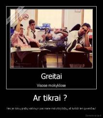 Ar tikrai ?  - Nes jei tokių gražių vaikinų ir pas mane mokykloj būtų, aš turbūt ten gyvenčiau!