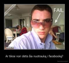 Ar tikrai nori dėtis šia nuotrauką i facebooką? - 