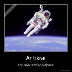 Ar tikrai - sieki savo tikrosios svajonės?