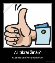 Ar tikrai žinai? - Ką tai reiškė romos gladiatoriui?