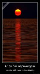 Ar tu dar nepavarges? - Nes wisa nakti mano mintyse begioji...