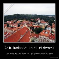 Ar tu kadanors atkreipei demesi - i musu miesto stogus, niekada nebuciau pagalvojus kad jie gali buti tokie grazus